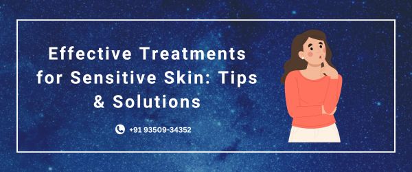 Effective Treatments for Sensitive Skin: Tips & Solutions